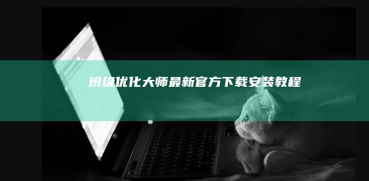 班级优化大师最新官方下载安装教程