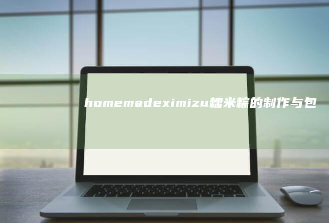 homemade ximizu糯米粽的制作与包裹教程视频